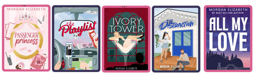 Books by Morgan Elizabeth: Passenger Princess, The Playlist, Ivory Tower, The Distraction, All My Love