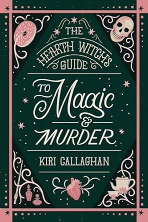 The Hearth Witch’s Guide to Magic & Murder by Kiri Callaghan